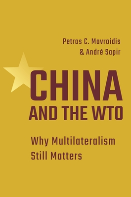 China and the Wto: Why Multilateralism Still Matters - Mavroidis, Petros C, and Sapir, Andre, Professor