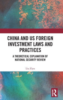 China and US Foreign Investment Laws and Practices: A Theoretical Explanation of National Security Review - Ziyu, Liu