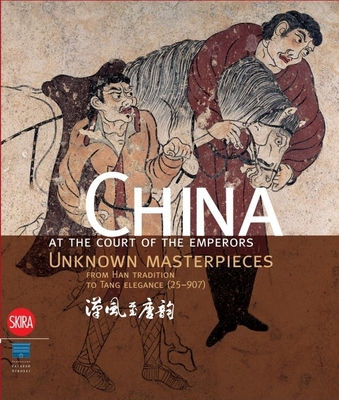 China at the Court of the Emperors: Unknown Masterpieces from Han Tradition to Tang Elegance, 25-907 - Rastelli, Sabrina (Editor), and Whitfield, Roderick, and Schoeber, Felix