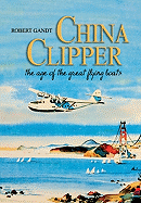 China Clipper: The Age of the Great Flying Boats