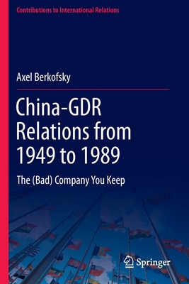 China-GDR Relations from 1949 to 1989: The (Bad) Company You Keep - Berkofsky, Axel