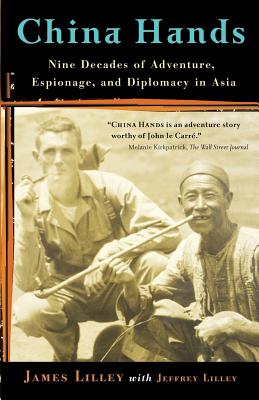 China Hands: Nine Decades of Adventure, Espionage, and Diplomacy in Asia - Lilley, James R, Ambassador, and Lilley, Jeffrey