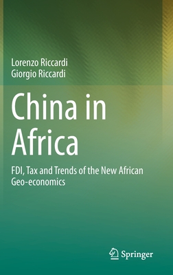 China in Africa: Fdi, Tax and Trends of the New African Geo-Economics - Riccardi, Lorenzo, and Riccardi, Giorgio