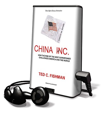 China, Inc.: How the Rise of the Next Superpower Challenges America and the World - Fishman, Ted C, and Sklar, Alan (Read by)