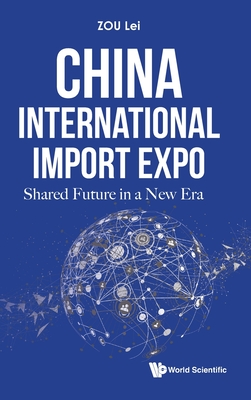 China International Import Expo: Shared Future in a New Era - Zou, Lei, and Zhang, Zhiping (Translated by), and Zhu, Jian (Translated by)