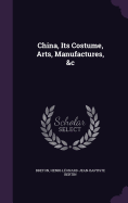 China, Its Costume, Arts, Manufactures, &c