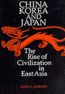 China, Korea, and Japan: The Rise of Civilization in East Asia - Barnes, Gina L