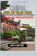 (China) Porcelana Gu?a de Viaje 2024;: Explorando Lo Mejor de China Con Bajo Presupuesto