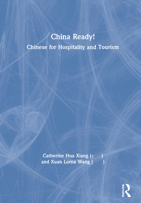 China Ready!: Chinese for Hospitality and Tourism - Xiang, Catherine Hua, and Wang, Xuan Lorna