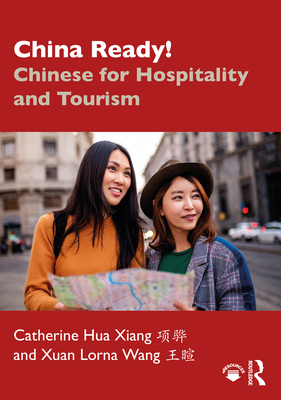 China Ready!: Chinese for Hospitality and Tourism - Xiang, Catherine Hua, and Wang, Xuan Lorna