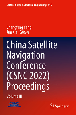 China Satellite Navigation Conference (CSNC 2022) Proceedings: Volume III - Yang, Changfeng (Editor), and Xie, Jun (Editor)