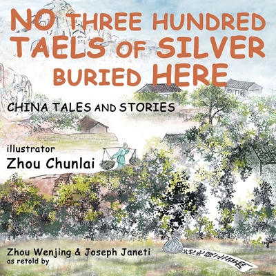 China Tales and Stories: No Three Hundred Taels of Silver Buried Here - Janeti, Joseph, and Hill, Mead (Contributions by)