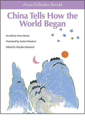 China Tells How the World Began! - Matsutani, Miyoko (Editor), and Galgani, Matthew (Translated by), and Kurita, Miwa (As Told by)