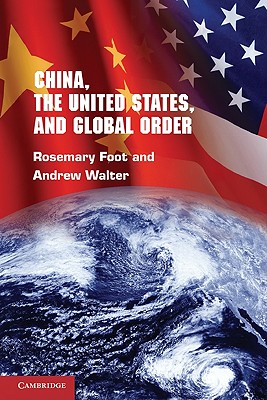 China, the United States, and Global Order - Foot, Rosemary, and Walter, Andrew