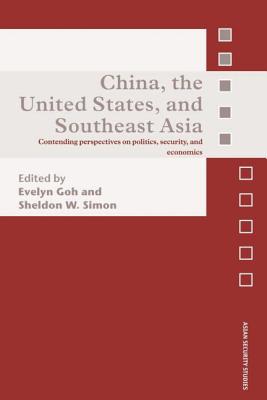 China, the United States, and South-East Asia: Contending Perspectives on Politics, Security, and Economics - Simon, Sheldon W (Editor), and Goh, Evelyn (Editor)