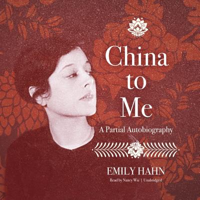 China to Me: A Partial Autobiography - Hahn, Emily, and Wu, Nancy (Read by)