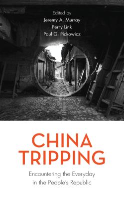 China Tripping: Encountering the Everyday in the People's Republic - Murray, Jeremy A (Editor), and Link, Perry (Editor), and Pickowicz, Paul G (Editor)