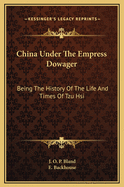 China Under The Empress Dowager: Being The History Of The Life And Times Of Tzu- Hsi