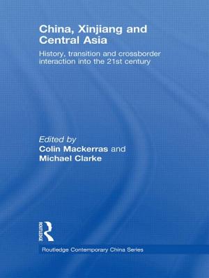 China, Xinjiang and Central Asia: History, Transition and Crossborder Interaction into the 21st Century - Mackerras, Colin (Editor), and Clarke, Michael (Editor)