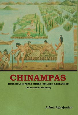 Chinampas: Their Role in Aztec Empire - Building and Expansion (An Academic Research) - Aghajanian, Alfred