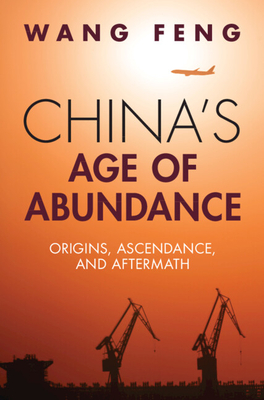 China's Age of Abundance: Origins, Ascendance, and Aftermath - Wang, Feng