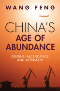 China's Age of Abundance: Origins, Ascendance, and Aftermath