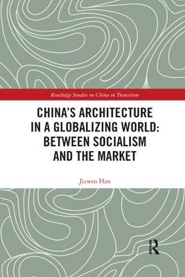 China's Architecture in a Globalizing World: Between Socialism and the Market - Han, Jiawen