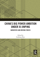 China's Big Power Ambition Under XI Jinping: Narratives and Driving Forces