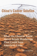 China's Cancer Solution--What the Chinese Know About Reishi Mushroom That Could Save American Lives