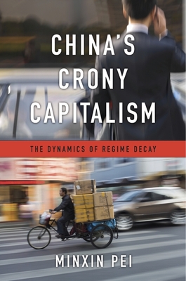 China's Crony Capitalism: The Dynamics of Regime Decay - Pei, Minxin