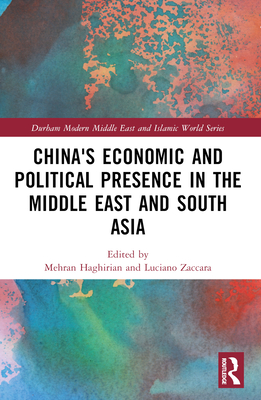 China's Economic and Political Presence in the Middle East and South Asia - Haghirian, Mehran (Editor), and Zaccara, Luciano (Editor)