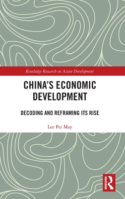 China's Economic Development: Decoding and Reframing its Rise - May, Lee Pei
