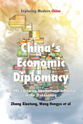 China's Economic Diplomacy: The PRC's Growing International Influence in the 21st Century - Xiaotong, Zhang, and Hongyu, Wang