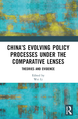 China's Evolving Policy Processes under the Comparative Lenses: Theories and Evidence - Li, Wei (Editor)