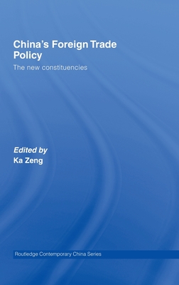 China's Foreign Trade Policy: The New Constituencies - Zeng, Ka (Editor)