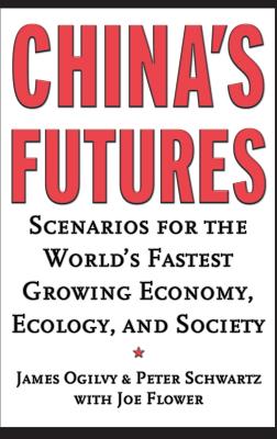 China's Futures: Scenarios for the World's Fastest Growing Economy, Ecology, and Society - Ogilvy, James, and Schwartz, Peter