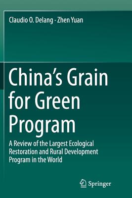 China's Grain for Green Program: A Review of the Largest Ecological Restoration and Rural Development Program in the World - Delang, Claudio O, and Yuan, Zhen