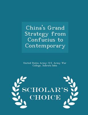 China's Grand Strategy from Confucius to Contemporary - Scholar's Choice Edition - United States Army U S Army War Colleg (Creator), and Saha, Subrata