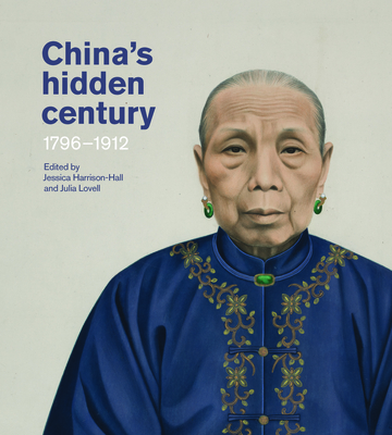 China's Hidden Century: 1796-1912 - Harrison-Hall, Jessica (Editor), and Lovell, Julia (Editor)