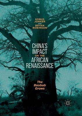 China's Impact on the African Renaissance: The Baobab Grows - Jonker, Kobus, and Robinson, Bryan, PhD