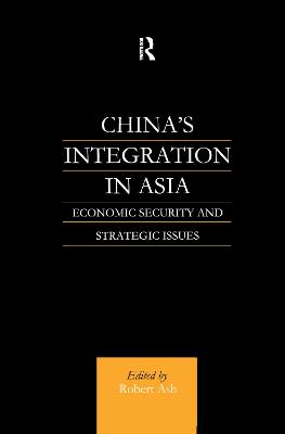 China's Integration in Asia: Economic Security and Strategic Issues - Ash, Robert