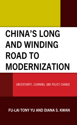 China's Long and Winding Road to Modernization: Uncertainty, Learning, and Policy Change - Yu, Fu-Lai Tony, and Kwan, Diana S