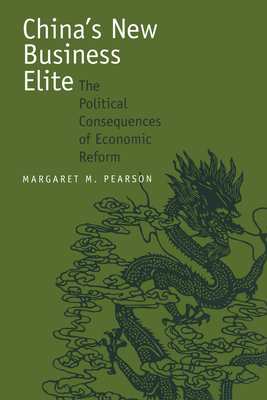 China's New Business Elite: The Political Consequences of Economic Reform - Pearson, Margaret M