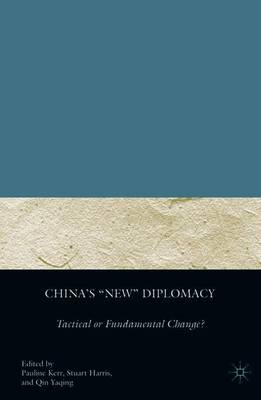 China's New Diplomacy: Tactical or Fundamental Change? - Kerr, P (Editor), and Harris, S (Editor), and Yaqing, Q (Editor)