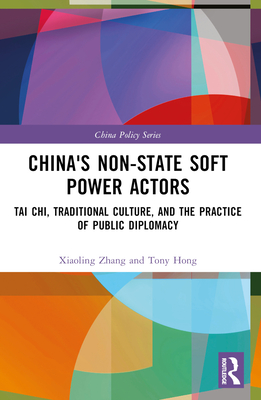 China's Non-State Soft Power Actors: Tai Chi, Traditional Culture, and the Practice of Public Diplomacy - Zhang, Xiaoling, and Hong, Tony