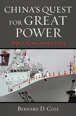 China's Quest for Great Power: Ships, Oil, and Foreign Policy - Cole, Bernard D