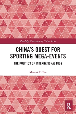 China's Quest for Sporting Mega-Events: The Politics of International Bids - Chu, Marcus P