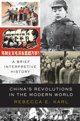 China's Revolutions in the Modern World: A Brief Interpretive History - Karl, Rebecca E