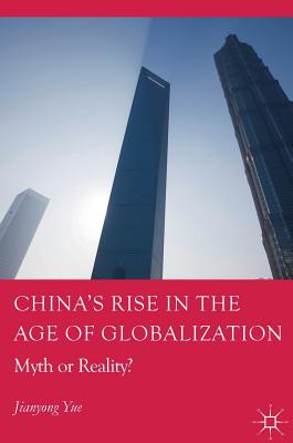 China's Rise in the Age of Globalization: Myth or Reality? - Yue, Jianyong