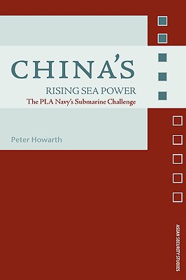 China's Rising Sea Power: The PLA Navy's Submarine Challenge - Howarth, Peter, Dr.